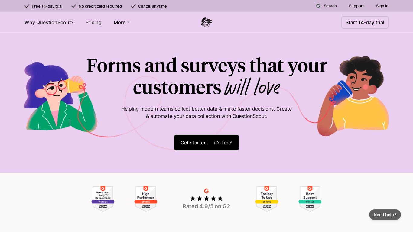 Questionscout is the all-in-one online form builder tool that enables you to make beautiful, responsive forms that your customers will love. Start your free 14-day trial today, no credit card required!